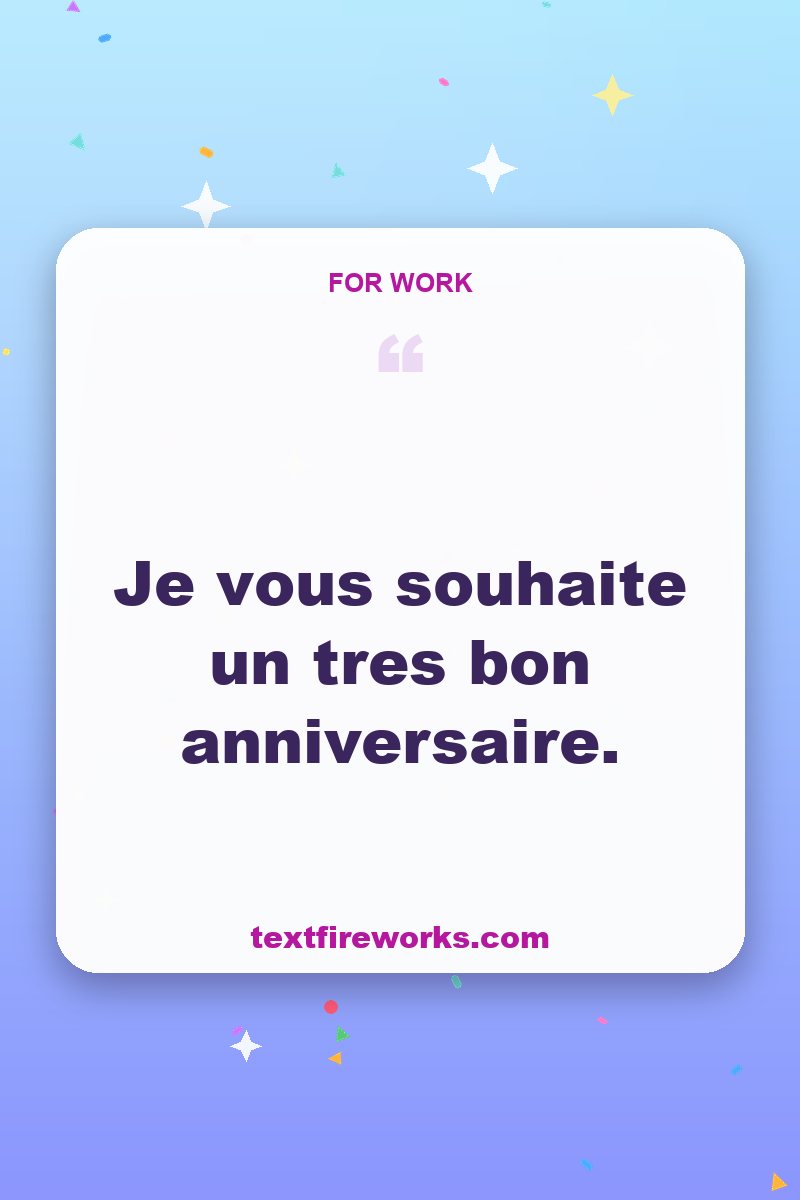 Je vous souhaite un tres bon anniversaire.