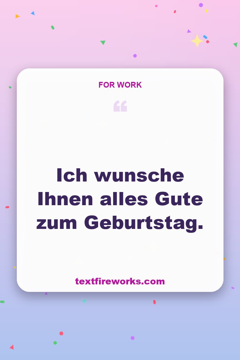 Ich wunsche Ihnen alles Gute zum Geburtstag.
